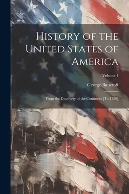 Dejiny Spojených štátov amerických: Od objavenia kontinentu [do roku 1789]; zväzok 1 - History of the United States of America: From the Discovery of the Continent [To 1789]; Volume 1