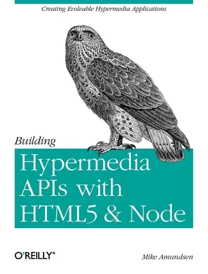 Budovanie hypermediálnych API s Html5 a Node: Vytváranie vyvíjateľných hypermediálnych aplikácií - Building Hypermedia APIs with Html5 and Node: Creating Evolvable Hypermedia Applications