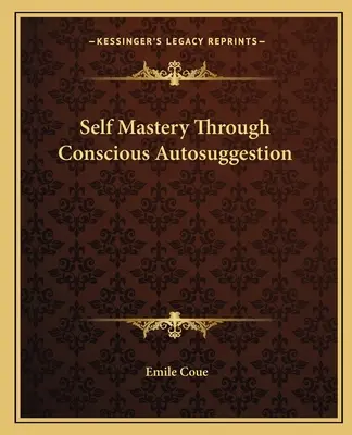 Sebaovládanie prostredníctvom vedomej autosugescie - Self Mastery Through Conscious Autosuggestion