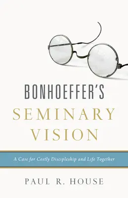 Bonhoefferova seminárna vízia: Prípad pre nákladné učeníctvo a spoločný život - Bonhoeffer's Seminary Vision: A Case for Costly Discipleship and Life Together