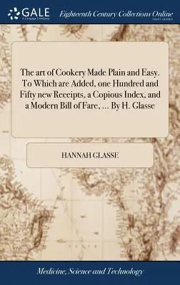 Umenie variť jednoducho a ľahko. K tomu je pridaných sto päťdesiat nových receptov, bohatý index a moderný zoznam jedál, ... H. - The art of Cookery Made Plain and Easy. To Which are Added, one Hundred and Fifty new Receipts, a Copious Index, and a Modern Bill of Fare, ... By H.
