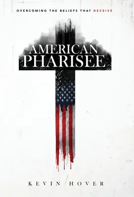 Americký farizej: Prekonať presvedčenia, ktoré klamú - American Pharisee: Overcoming the Beliefs That Deceive
