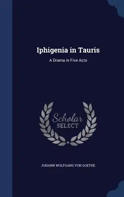 Ifigénia v Tauride: dráma v piatich dejstvách - Iphigenia in Tauris: A Drama in Five Acts
