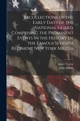 Spomienky na začiatky Národnej gardy, zahŕňajúce významné udalosti z histórie slávneho siedmeho pluku newyorskej domobrany - Recollections of the Early Days of the National Guard, Comprising the Prominent Events in the History of the Famous Seventh Regiment New York Militia