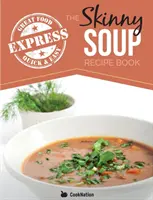 Kniha receptov na polievky: The Skinny Express Soup Recipe Book: Rýchle a jednoduché, chutné, nízkokalorické recepty na polievky. Všetky pod 100, 200, 300 a 400 kalórií - The Skinny Express Soup Recipe Book: Quick & Easy, Delicious, Low Calorie Soup Recipes. All Under 100, 200, 300 & 400 Calories