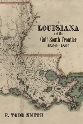 Louisiana a južná hranica Mexického zálivu, 1500-1821 - Louisiana and the Gulf South Frontier, 1500-1821