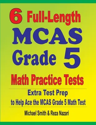 6 plnohodnotných cvičných testov z matematiky MCAS Grade 5: Extra príprava na testovanie, ktorá pomôže zvládnuť test z matematiky MCAS Grade 5 - 6 Full-Length MCAS Grade 5 Math Practice Tests: Extra Test Prep to Help Ace the MCAS Grade 5 Math Test