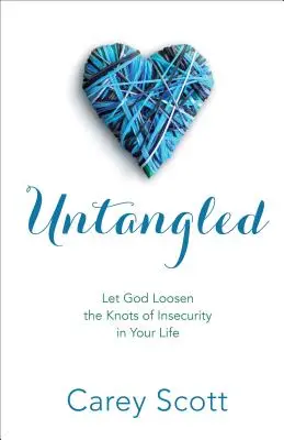 Rozpletené: Nech Boh uvoľní uzly neistoty vo vašom živote - Untangled: Let God Loosen the Knots of Insecurity in Your Life