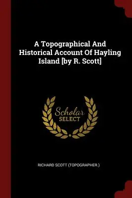 A Topographical And Historical Account Of Hayling Island [R. Scott] ((Topograf). Richard Scott) - A Topographical And Historical Account Of Hayling Island [by R. Scott] ((Topographer ). Richard Scott)