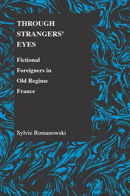 Očami cudzincov: Fiktívni cudzinci vo Francúzsku starého režimu - Through Strangers' Eyes: Fictional Foreigners in Old Regime France
