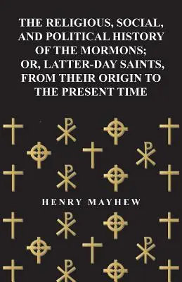 Náboženské, sociálne a politické dejiny mormónov alebo Svätí posledných dní od ich vzniku po súčasnosť - The Religious, Social, and Political History of the Mormons; Or, Latter-Day Saints, from Their Origin to the Present Time