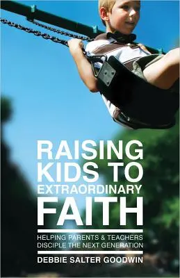 Výchova detí k výnimočnej viere: Pomoc rodičom a učiteľom pri učení budúcej generácie - Raising Kids to Extraordinary Faith: Helping Parents & Teachers Disciple the Next Generation