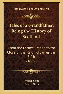 Príbehy starého otca, ktoré sú históriou Škótska: Od najstaršieho obdobia do konca vlády Jakuba Piateho (1889) - Tales of a Grandfather, Being the History of Scotland: From the Earliest Period to the Close of the Reign of James the Fifth (1889)