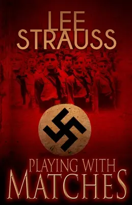 Hra so zápalkami: (román z 2. svetovej vojny): dospievanie v Hitlerovom Nemecku - Playing with Matches: Coming of age in Hitler's Germany (a WW2 novel)