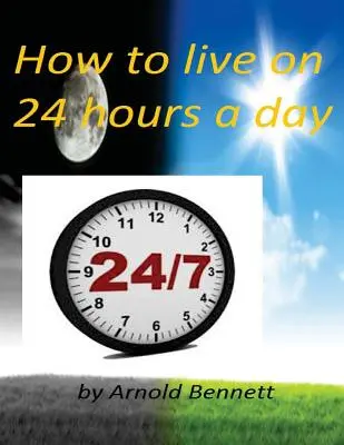 Ako žiť 24 hodín denne by Arnold Bennett ( World's Classic ) - How to live on 24 hours a day by Arnold Bennett ( World's Classic )