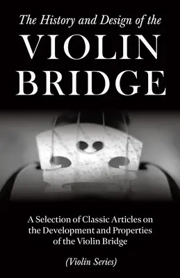 História a dizajn husľového mostíka - Výber klasických článkov o vývoji a vlastnostiach husľového mostíka - The History and Design of the Violin Bridge - A Selection of Classic Articles on the Development and Properties of the Violin Bridge