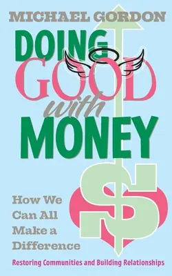 Robiť dobro s peniazmi: Ako môžeme všetci prispieť k zmene: Obnova komunít a budovanie vzťahov - Doing Good with Money: How We All Can Make A Difference: Restoring Communities and Building Relationships