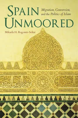 Španielsko bez kotvy: Migrácia, konverzia a politika islamu - Spain Unmoored: Migration, Conversion, and the Politics of Islam
