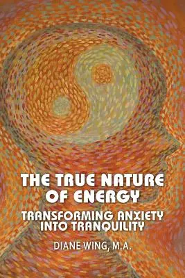 Pravá povaha energie: Premena úzkosti v pokoj: pravá energia energie: skutočná pravá sila energie: Premena úzkosti v pokoj - The True Nature of Energy: Transforming Anxiety Into Tranquility