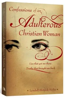 Spoveď cudzoložnej kresťanky: Lži, ktoré ma tam dostali, pravdy, ktoré ma vrátili späť - Confessions of an Adulterous Christian Woman: Lies That Got Me There; Truths That Brought Me Back
