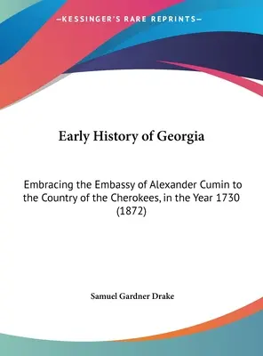 Rané dejiny Georgie: Vyslanectvo Alexandra Cumin do krajiny Čerokíjov v roku 1730 (1872) - Early History of Georgia: Embracing the Embassy of Alexander Cumin to the Country of the Cherokees, in the Year 1730 (1872)