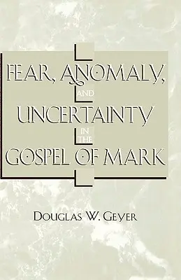 Strach, anomália a neistota v Markovom evanjeliu - Fear, Anomaly, and Uncertainty in the Gospel of Mark