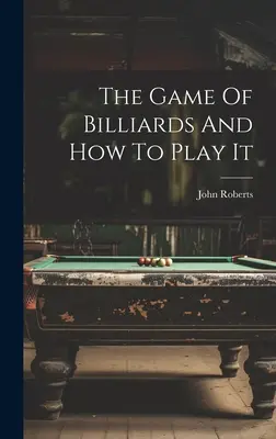 Biliard a ako ho hrať - The Game Of Billiards And How To Play It