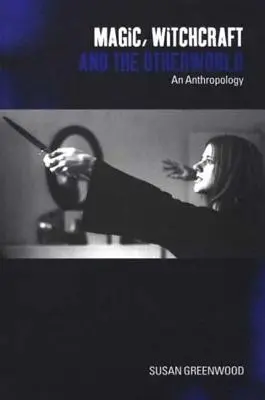Mágia, čarodejníctvo a iný svet: Čarodejníctvo: antropológia - Magic, Witchcraft and the Otherworld: An Anthropology