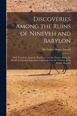 Objavy medzi ruinami Ninive a Babylonu: S cestami po Arménsku, Kurdistane a púšti: Výsledkom druhej expedície pod vedením - Discoveries Among the Ruins of Nineveh and Babylon: With Travels in Armenia, Kurdistan, and the Desert: Being the Result of a Second Expedition Undert