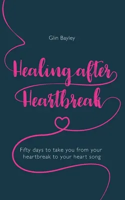 Uzdravenie po zlomení srdca: Päťdesiat dní, ktoré vás prevedú od zlomeného srdca k piesni vášho srdca - Healing After Heartbreak: Fifty Days to Take You from Your Heartbreak to Your Heart Song