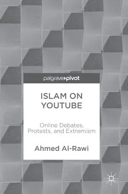 Islam na Youtube: Online debaty, protesty a extrémizmus - Islam on Youtube: Online Debates, Protests, and Extremism
