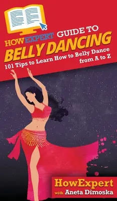 AkoExpert sprievodca brušnými tancami: Ako sa naučiť tancovať brušné tance od A po Z. - HowExpert Guide to Belly Dancing: 101+ Tips to Learn How to Belly Dance from A to Z