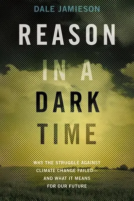 Rozum v temných časoch: Prečo boj proti zmene klímy zlyhal - a čo to znamená pre našu budúcnosť - Reason in a Dark Time: Why the Struggle Against Climate Change Failed -- And What It Means for Our Future