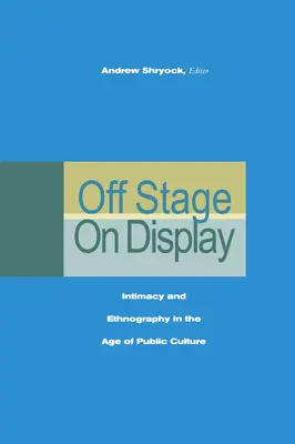 Mimo pódia/na displeji: Intimita a etnografia vo veku verejnej kultúry - Off Stage/On Display: Intimacy and Ethnography in the Age of Public Culture
