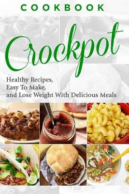 Kuchárska kniha: CROCKPOT - Zdravé recepty, jednoduché na prípravu, chudnutie s chutnými jedlami - Cookbook: CROCKPOT - Healthy Recipes, Easy To Make, Lose Weight with Delicious Meals
