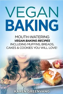 Vegánske pečenie: Vegánske recepty na pečenie vrátane muffinov, chleba, koláčov a sušienok, ktoré si zamilujete! - Vegan Baking: Mouth-Watering Vegan Baking Recipes Including Muffins, Breads, Cakes & Cookies You Will Love!