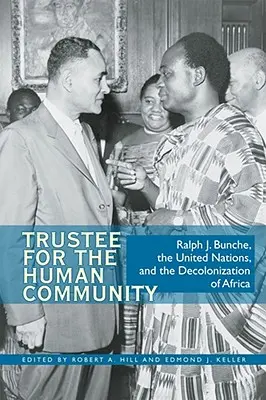 Správca pre ľudské spoločenstvo: Bunche, Organizácia Spojených národov a dekolonizácia Afriky - Trustee for the Human Community: Ralph J. Bunche, the United Nations, and the Decolonization of Africa