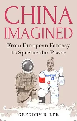 Čína v predstavách: Od európskej fantázie k veľkolepej moci - China Imagined: From European Fantasy to Spectacular Power