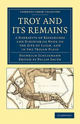 Trója a jej pozostatky: Rozprávanie o výskumoch a objavoch uskutočnených na mieste Ilia a na Trójskej planine - Troy and Its Remains: A Narrative of Researches and Discoveries Made on the Site of Ilium, and in the Trojan Plain