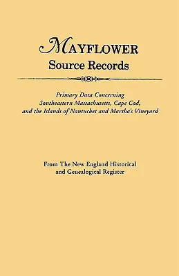 An Mayflower Source Records. z historického a genealogického registra Nového Anglicka. Primárne údaje týkajúce sa juhovýchodného Massachusetts, Cape Cod - An Mayflower Source Records. from the New England Historical and Genealogical Register. Primary Data Concerning Southeastern Masssachusetts, Cape Cod