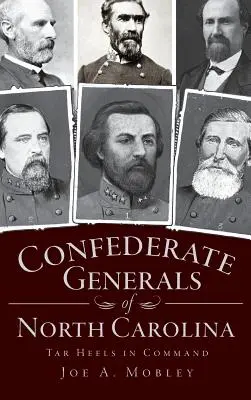 Konfederační generáli Severnej Karolíny: Páni generáli: Tar Heels vo velení - Confederate Generals of North Carolina: Tar Heels in Command