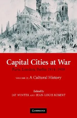 Hlavné mestá vo vojne: 2. diel, kultúrne dejiny: Paríž, Londýn, Berlín 1914-1919 - Capital Cities at War: Volume 2, a Cultural History: Paris, London, Berlin 1914-1919