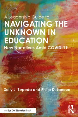 Príručka pre lídrov na orientáciu v neznámom vo vzdelávaní: Nové príbehy uprostred COVID-19 - A Leadership Guide to Navigating the Unknown in Education: New Narratives Amid COVID-19
