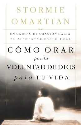 Cmo Orar Por La Voluntad de Dios Para Tu Vida: Un Camino de Oracin Hacia El Bienestar Espiritual = Modlitba Božej vôle za váš život - Cmo Orar Por La Voluntad de Dios Para Tu Vida: Un Camino de Oracin Hacia El Bienestar Espiritual = Praying God's Will for Your Life