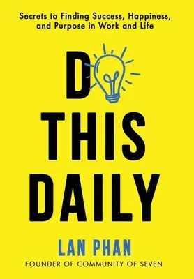 Rob to každý deň: Tajomstvo hľadania úspechu, šťastia a cieľa v práci a v živote - Do This Daily: Secrets to Finding Success, Happiness, and Purpose in Work and Life