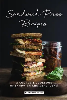 Recepty na sendviče: Kompletná kuchárska kniha nápadov na sendviče a jedlá! - Sandwich Press Recipes: A Complete Cookbook of Sandwich and Meal Ideas!