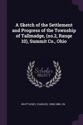 Náčrt osídlenia a pokroku obce Tallmadge (č. 2, rozsah 10), Summit Co., Ohio - A Sketch of the Settlement and Progress of the Township of Tallmadge, (no.2, Range 10), Summit Co., Ohio