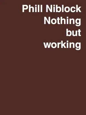 Phill Niblock: Nič iné ako práca: Niblocka: retrospektíva - Phill Niblock: Nothing But Working: A Retrospective