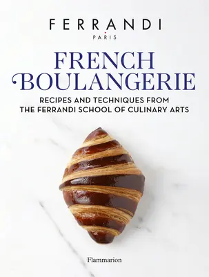Francúzska boulangerie: Recepty a techniky z Ferrandiho školy kulinárskych umení - French Boulangerie: Recipes and Techniques from the Ferrandi School of Culinary Arts
