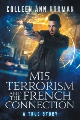 MI5, terorizmus a francúzske spojenie: Skutočný príbeh - MI5, Terrorism And The French Connection: A True Story